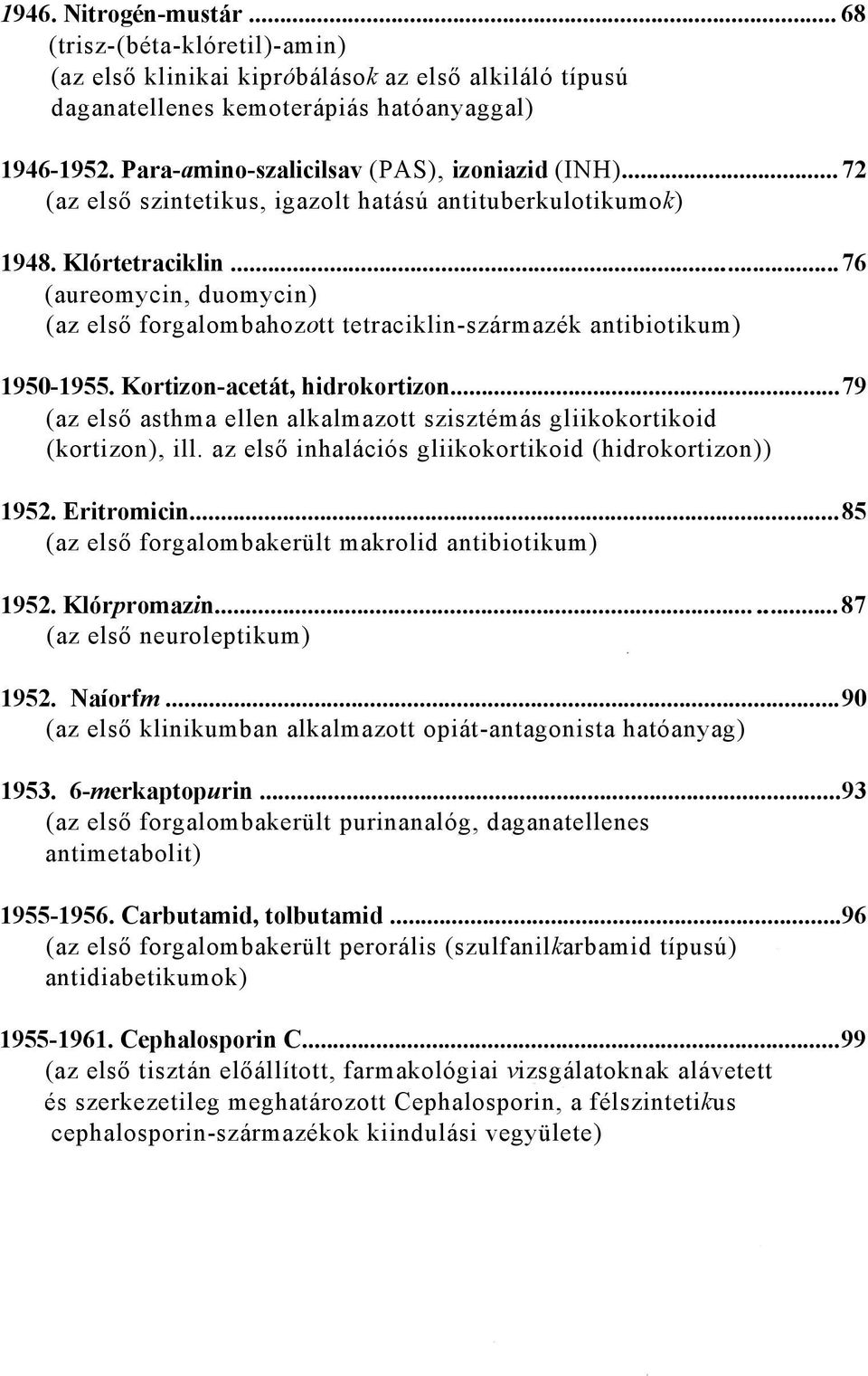 ..76 (aureomycin, duomycin) (az első forgalombahozott tetraciklin-származék antibiotikum) 1950-1955. Kortizon-acetát, hidrokortizon.