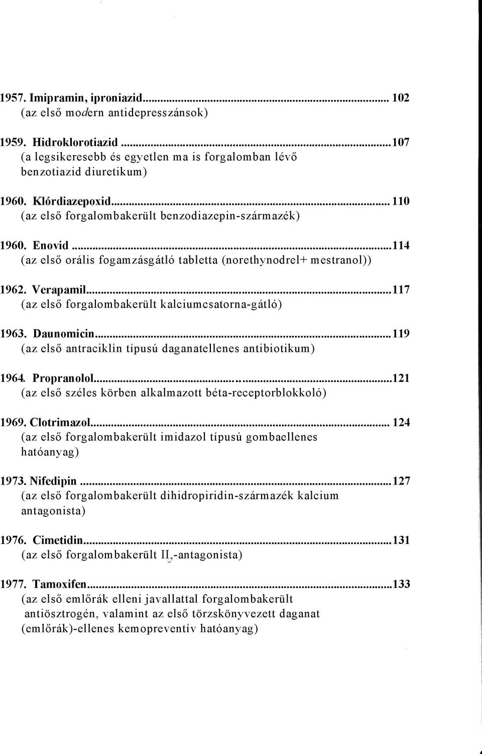 ..117 (az első forgalombakerült kalciumcsatorna-gátló) 1963. Daunomicin...119 (az első antraciklin típusú daganatellenes antibiotikum) 1964. Propranolol.