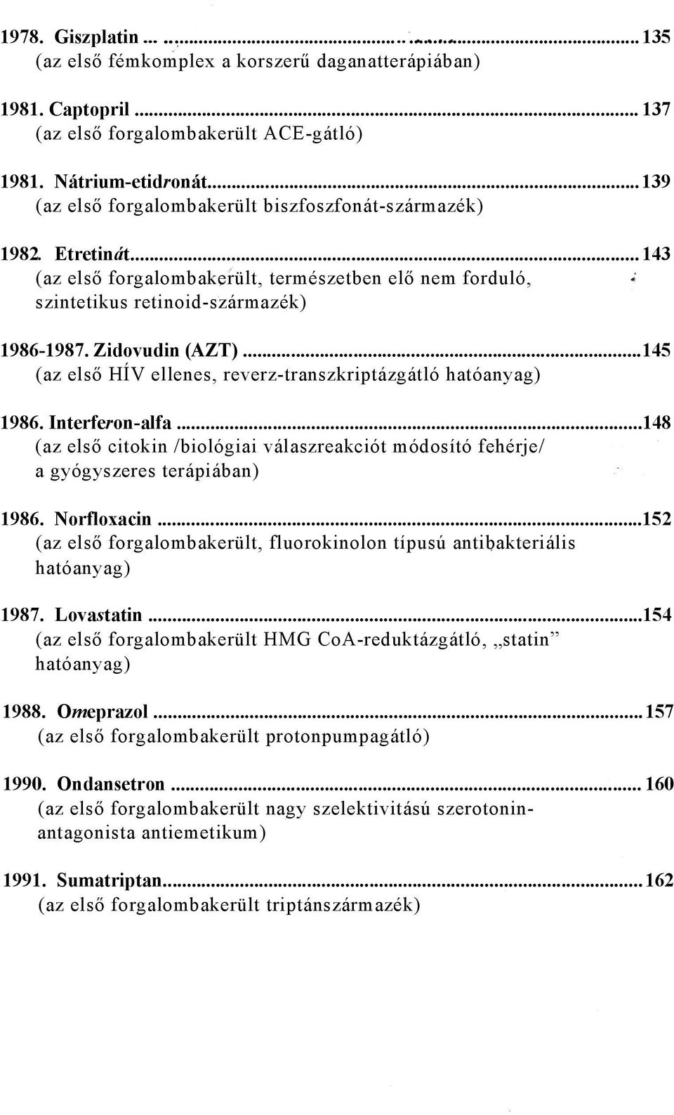 ..145 (az első HÍV ellenes, reverz-transzkriptázgátló hatóanyag) 1986. Interferon-alfa...148 (az első citokin /biológiai válaszreakciót módosító fehérje/ a gyógyszeres terápiában) 1986. Norfloxacin.