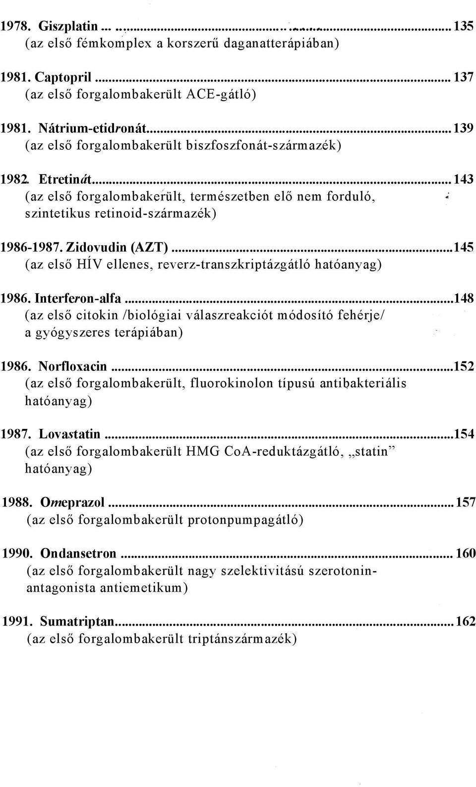 ..145 (az első HÍV ellenes, reverz-transzkriptázgátló hatóanyag) 1986. Interferon-alfa...148 (az első citokin /biológiai válaszreakciót módosító fehérje/ a gyógyszeres terápiában) 1986. Norfloxacin.
