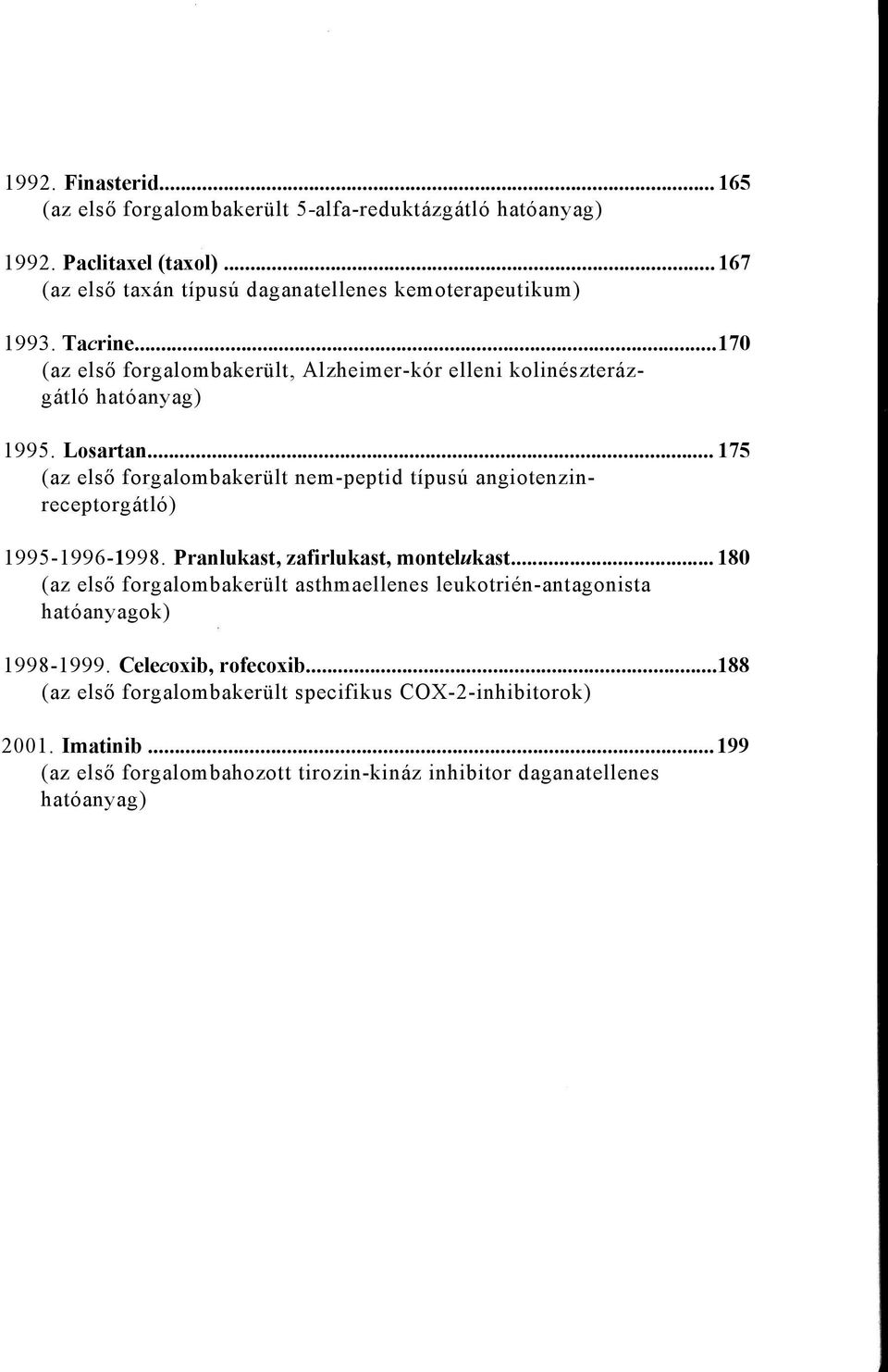 .. 175 (az első forgalombakerült nem-peptid típusú angiotenzinreceptorgátló) 1995-1996-1998. Pranlukast, zafirlukast, montelukast.