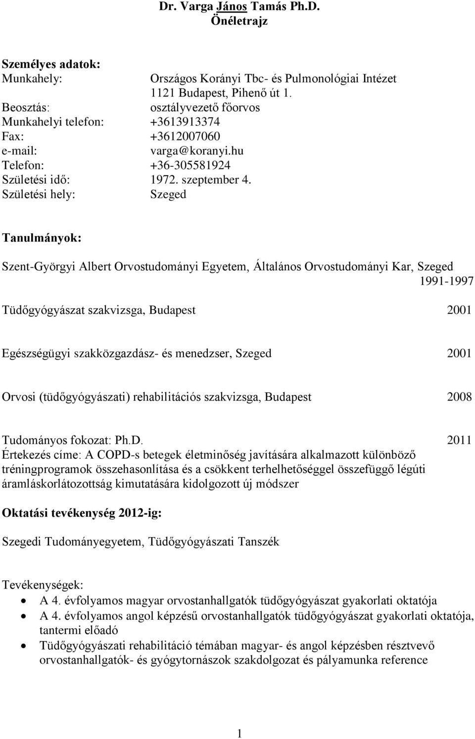 Születési hely: Szeged Tanulmányok: Szent-Györgyi Albert Orvostudományi Egyetem, Általános Orvostudományi Kar, Szeged 1991-1997 Tüdőgyógyászat szakvizsga, Budapest 2001 Egészségügyi szakközgazdász-