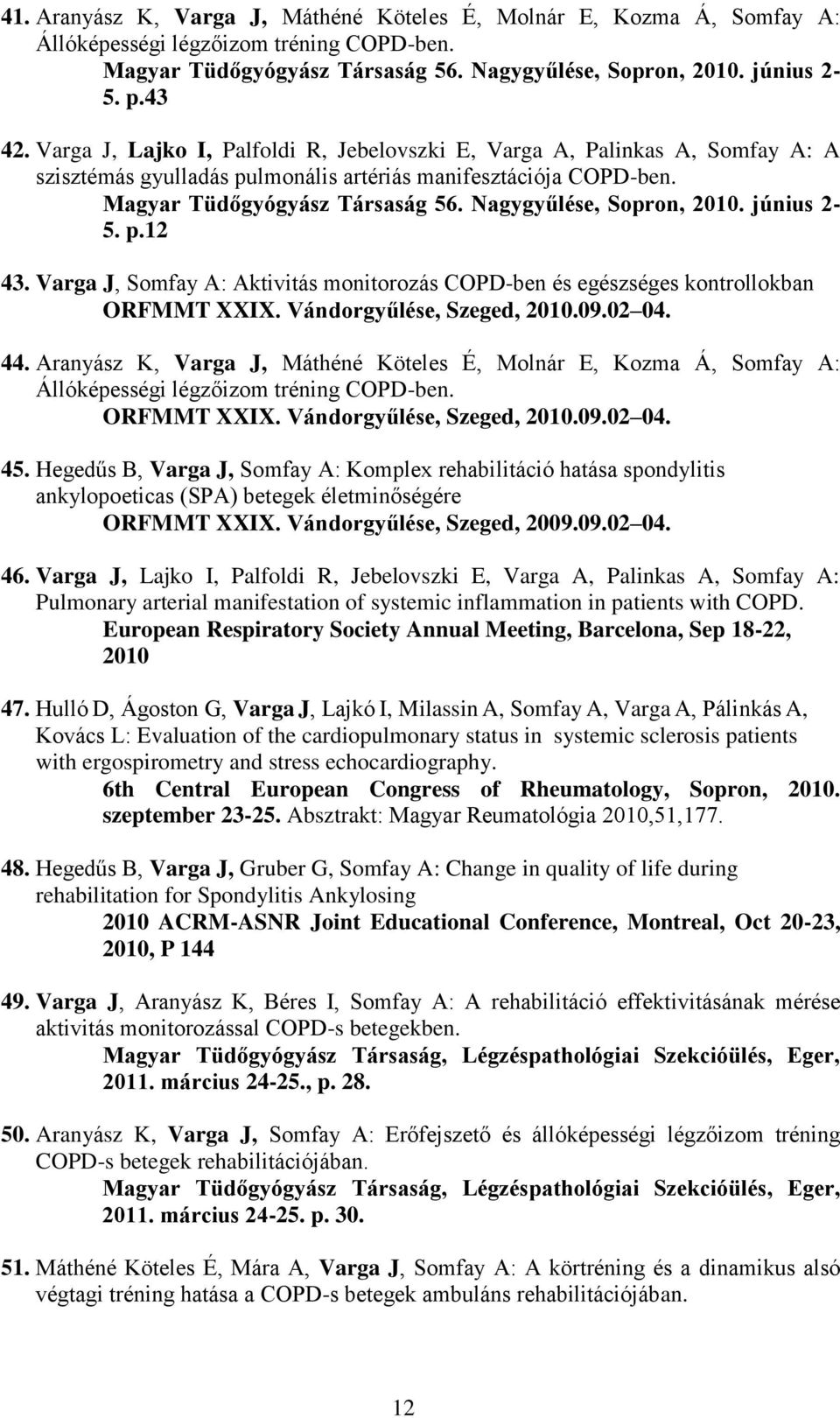 Nagygyűlése, Sopron, 2010. június 2-5. p.12 43. Varga J, Somfay A: Aktivitás monitorozás COPD-ben és egészséges kontrollokban ORFMMT XXIX. Vándorgyűlése, Szeged, 2010.09.02 04. 44.