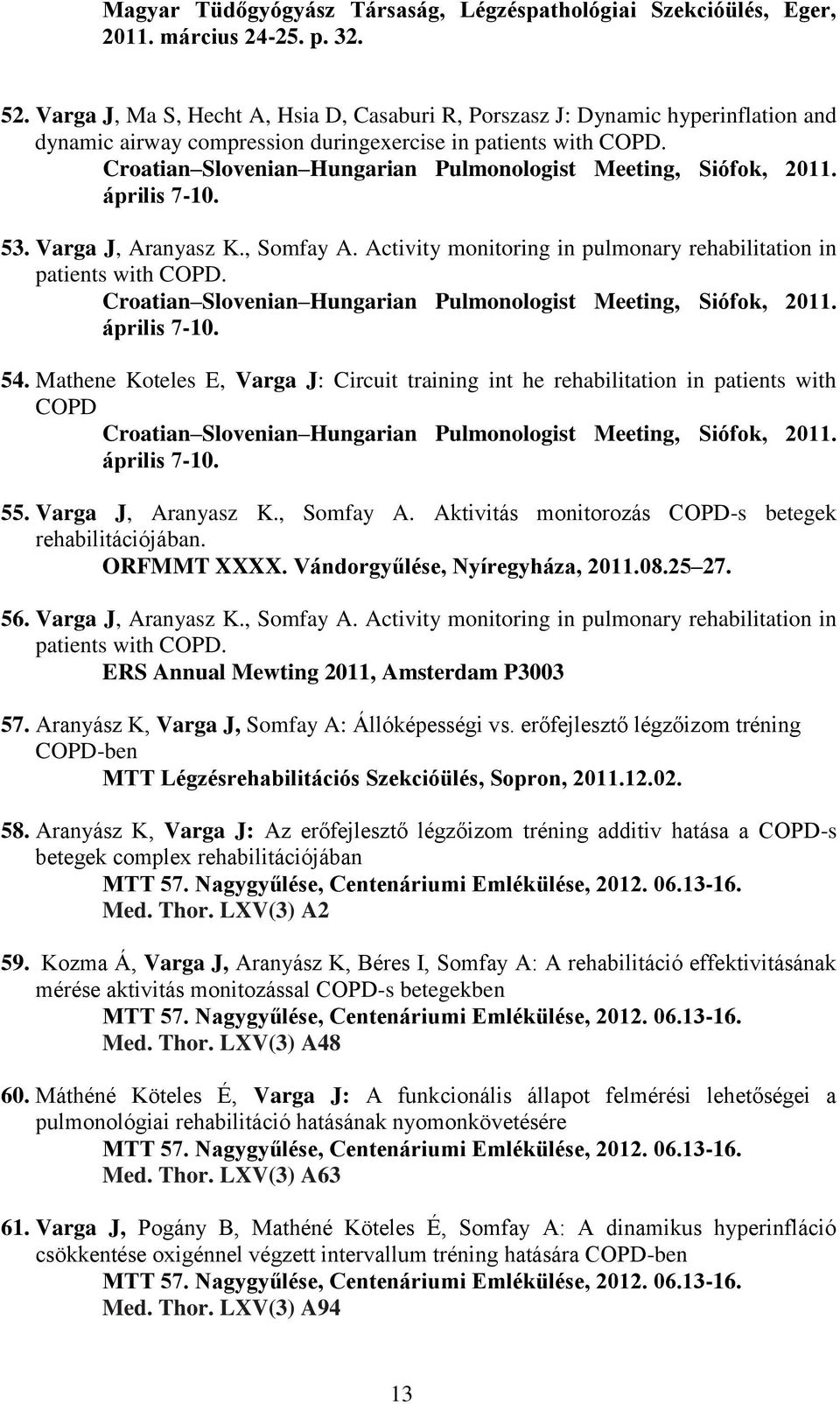 Croatian Slovenian Hungarian Pulmonologist Meeting, Siófok, 2011. április 7-10. 53. Varga J, Aranyasz K., Somfay A. Activity monitoring in pulmonary rehabilitation in patients with COPD.