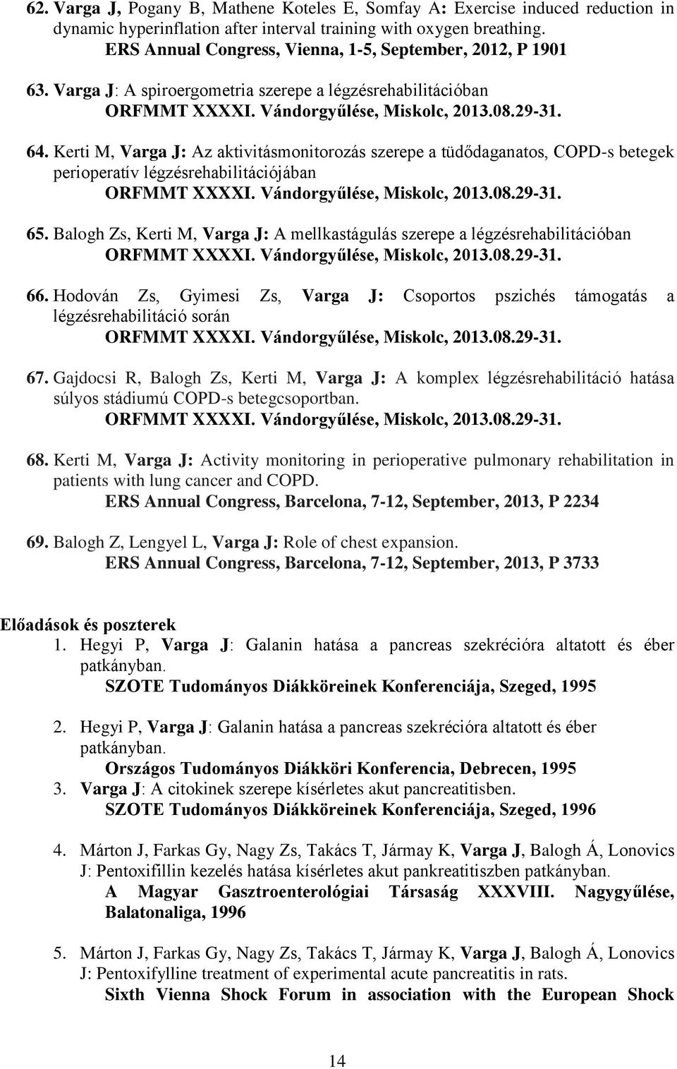 Kerti M, Varga J: Az aktivitásmonitorozás szerepe a tüdődaganatos, COPD-s betegek perioperatív légzésrehabilitációjában ORFMMT XXXXI. Vándorgyűlése, Miskolc, 2013.08.29-31. 65.