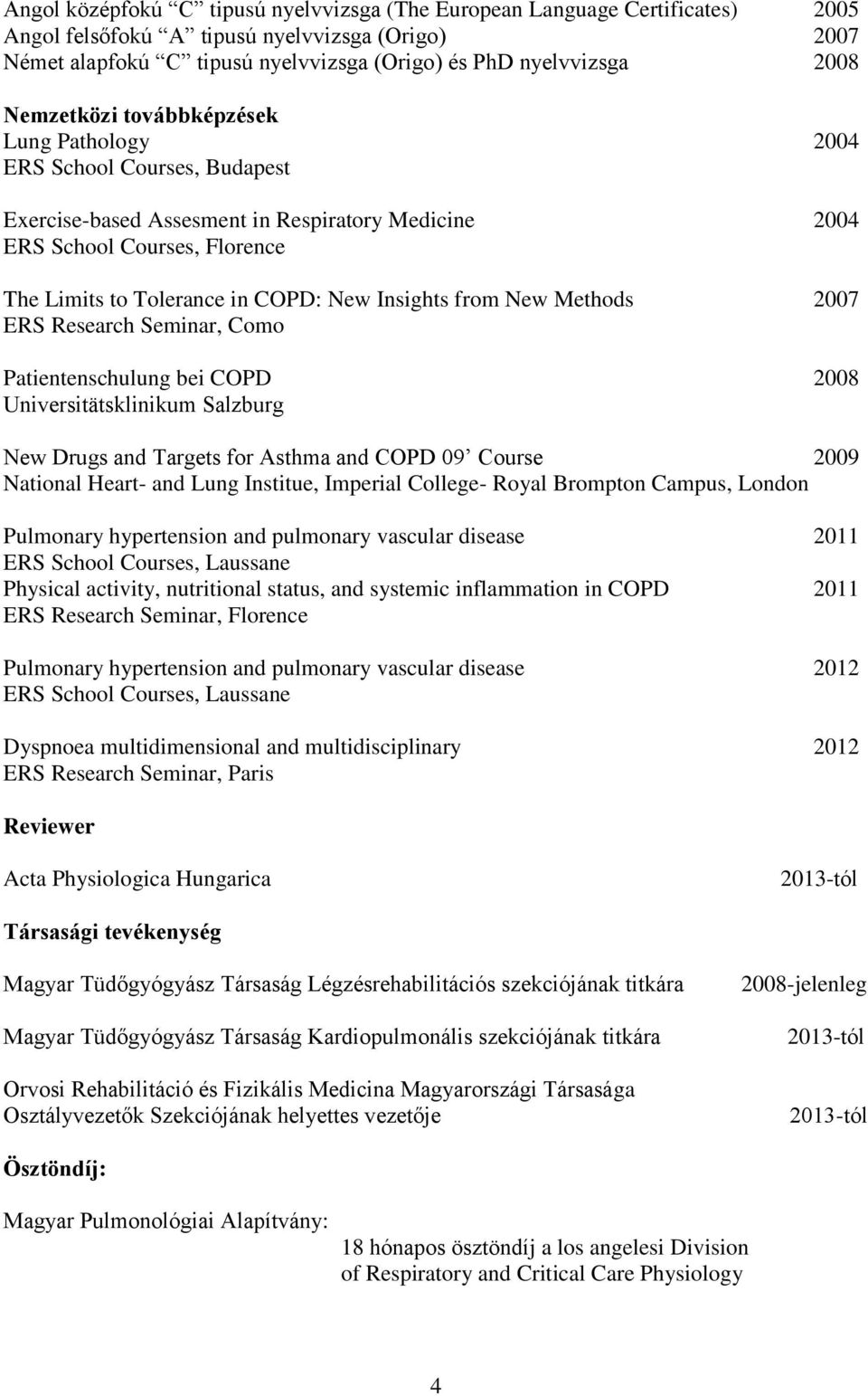 Insights from New Methods 2007 ERS Research Seminar, Como Patientenschulung bei COPD 2008 Universitätsklinikum Salzburg New Drugs and Targets for Asthma and COPD 09 Course 2009 National Heart- and