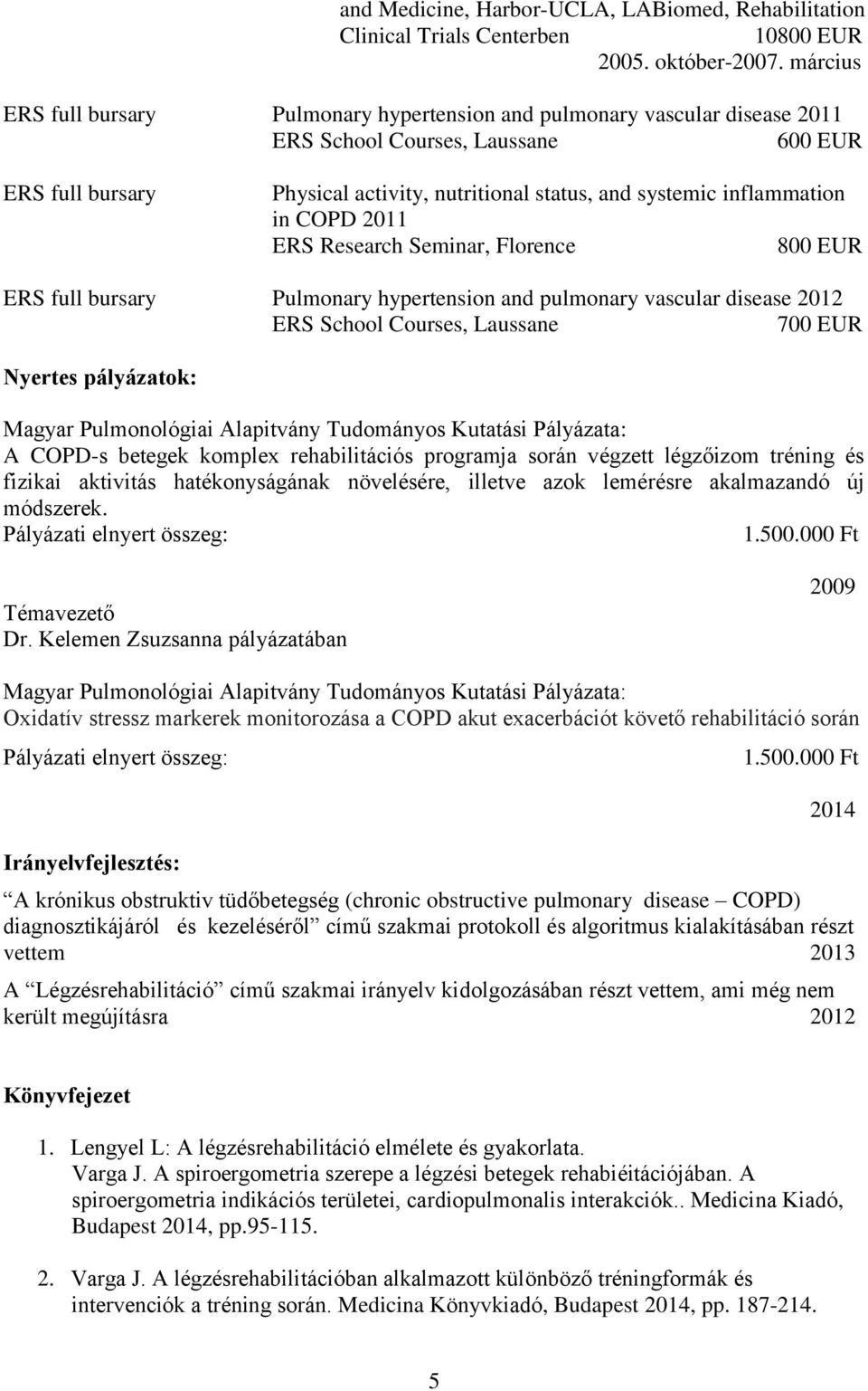 inflammation in COPD 2011 ERS Research Seminar, Florence 800 EUR ERS full bursary Pulmonary hypertension and pulmonary vascular disease 2012 ERS School Courses, Laussane 700 EUR Nyertes pályázatok: