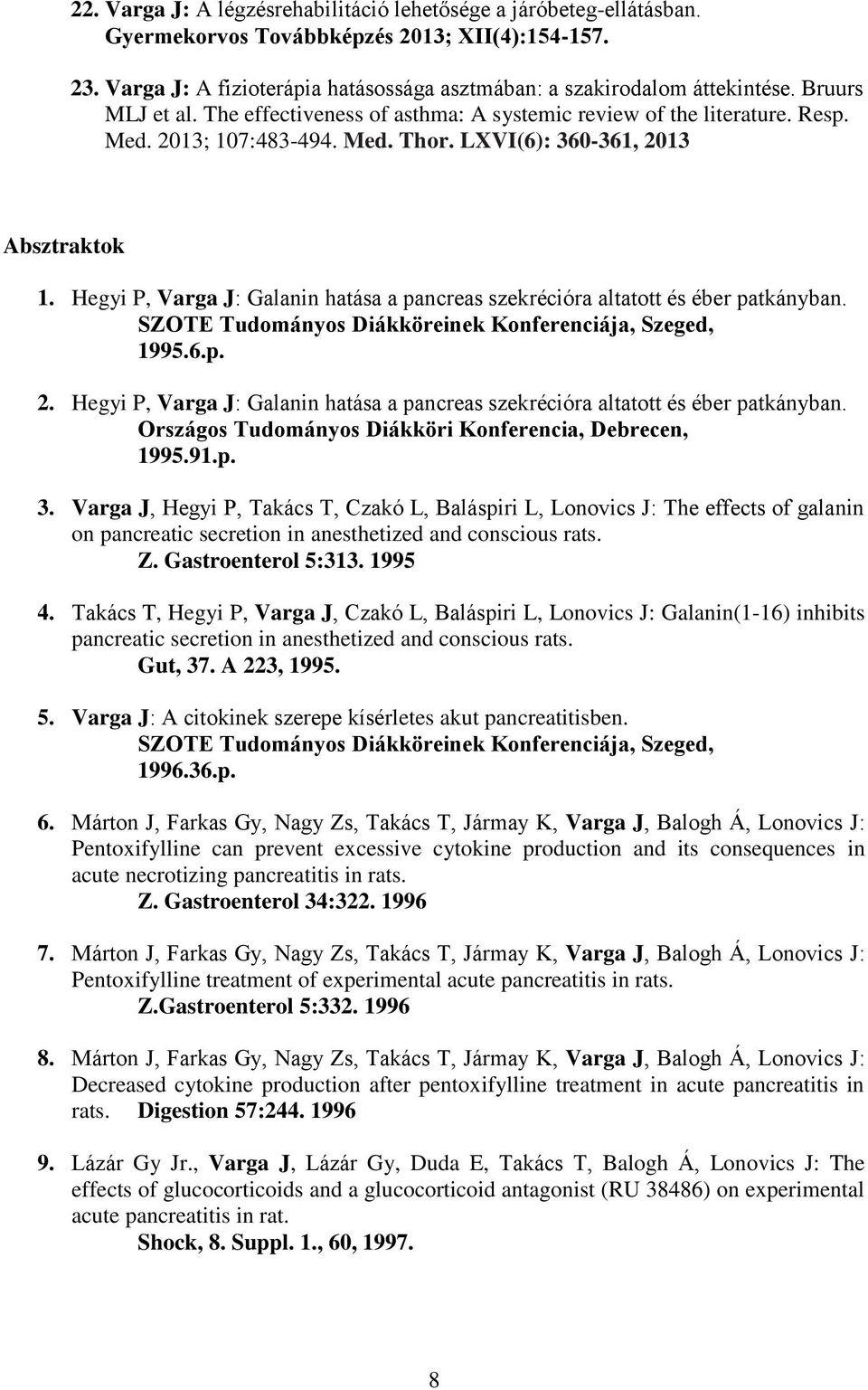 Hegyi P, Varga J: Galanin hatása a pancreas szekrécióra altatott és éber patkányban. SZOTE Tudományos Diákköreinek Konferenciája, Szeged, 1995.6.p. 2.