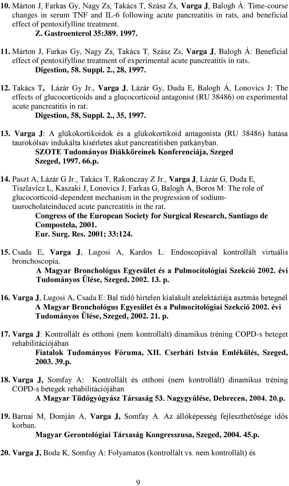 Márton J, Farkas Gy, Nagy Zs, Takács T, Szász Zs, Varga J, Balogh Á: Beneficial effect of pentoxifylline treatment of experimental acute pancreatitis in rats. Digestion, 58. Suppl. 2., 28, 1997. 12.