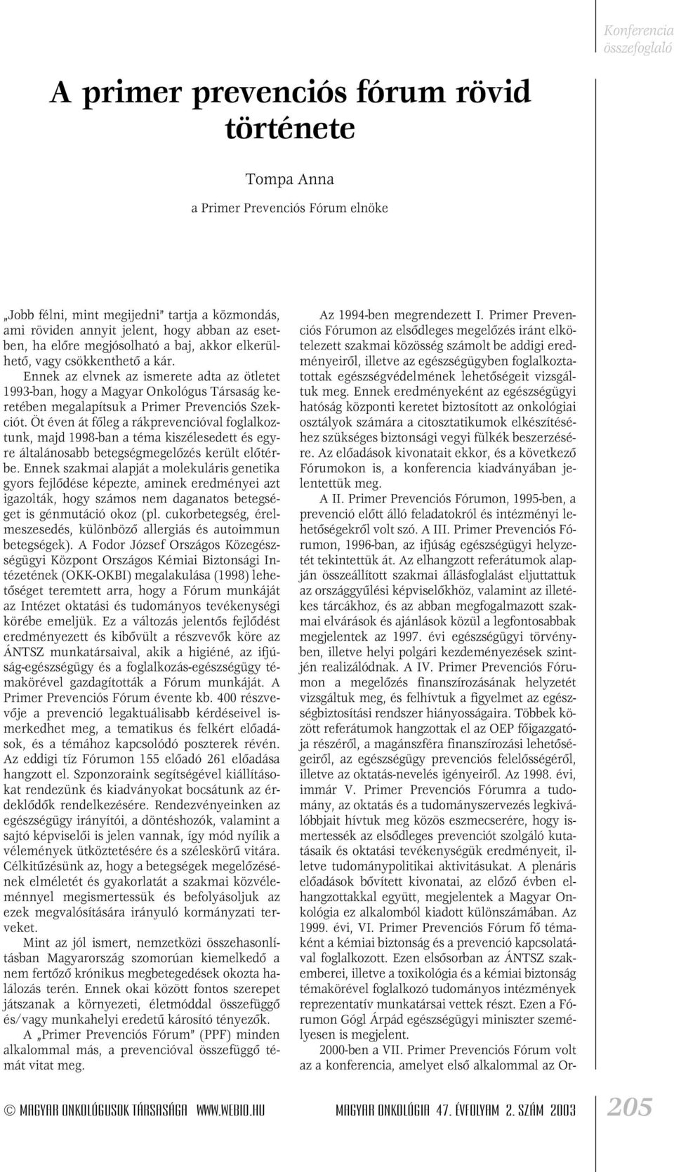 Ennek az elvnek az ismerete adta az ötletet 1993-ban, hogy a Magyar Onkológus Társaság keretében megalapítsuk a Primer Prevenciós Szekciót.