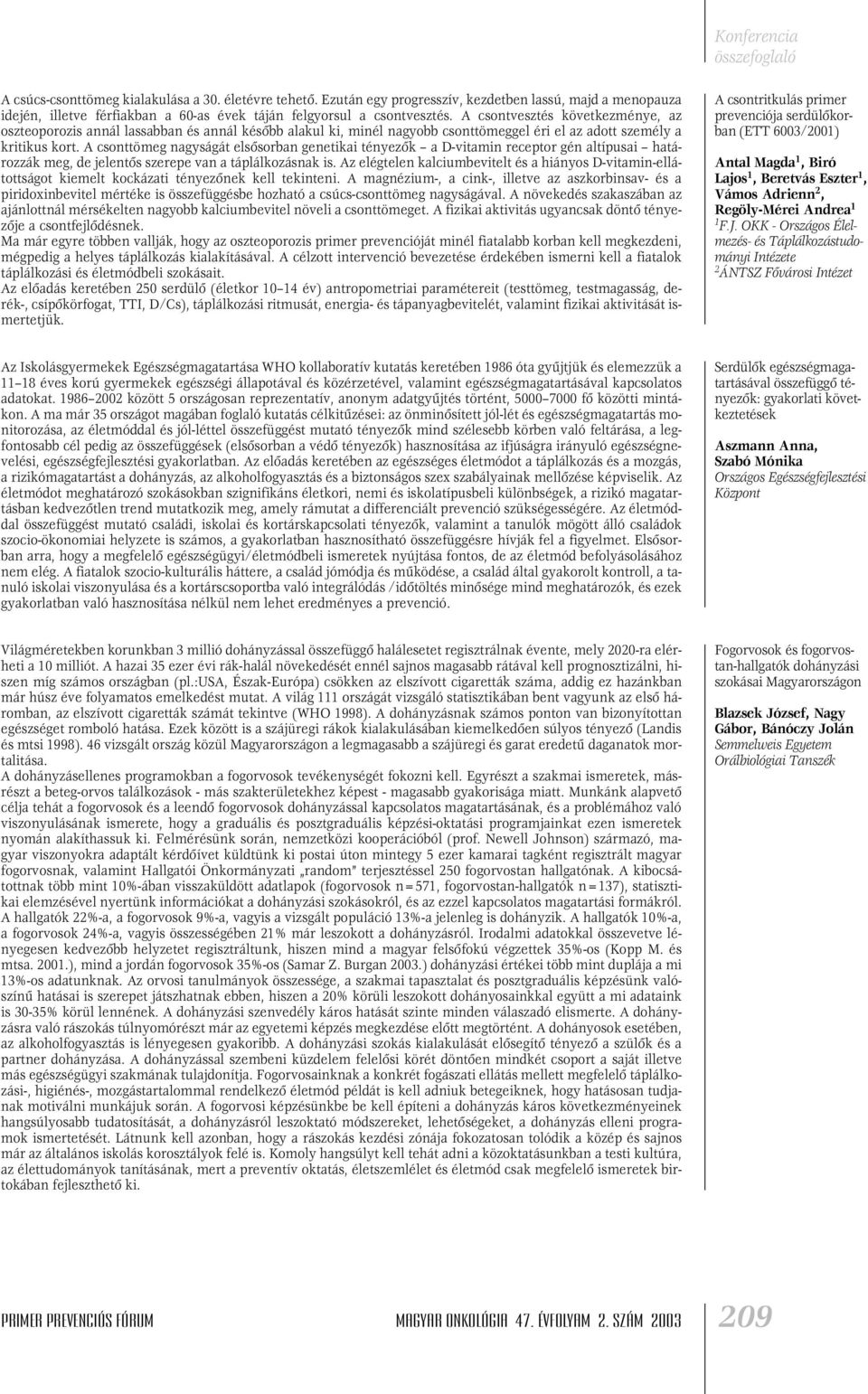 A csonttömeg nagyságát elsôsorban genetikai tényezôk a D-vitamin receptor gén altípusai határozzák meg, de jelentôs szerepe van a táplálkozásnak is.