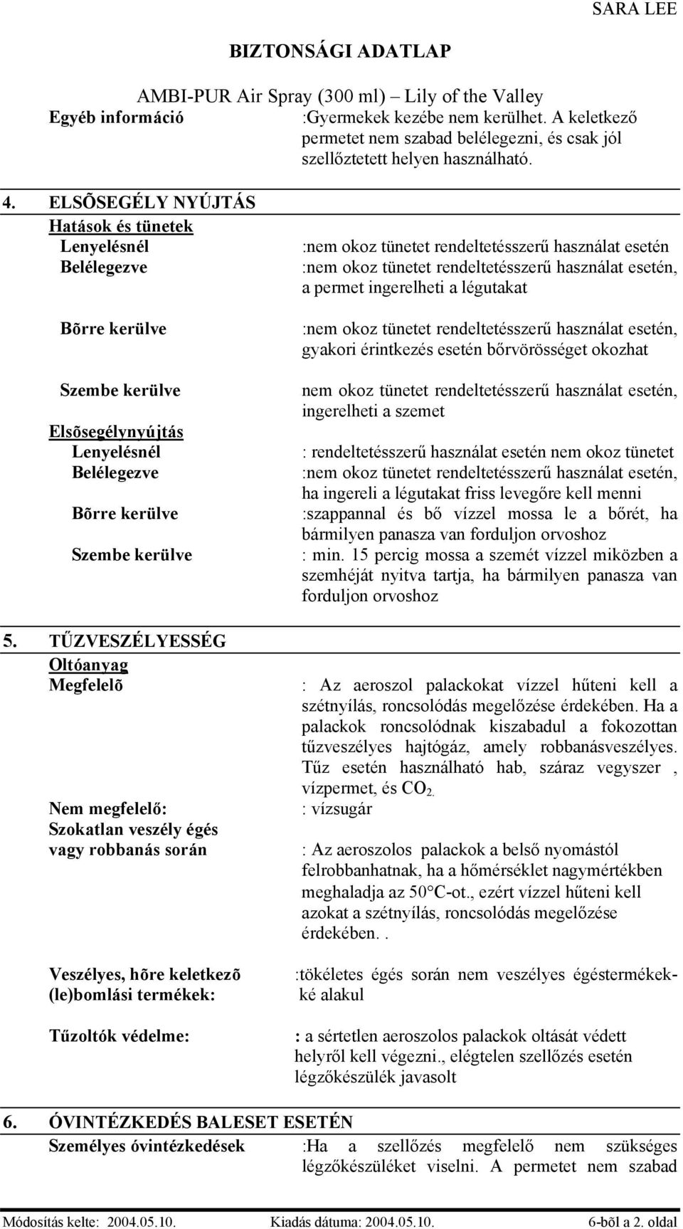 TŰZVESZÉLYESSÉG Oltóanyag Megfelelõ Nem megfelelő: Szokatlan veszély égés vagy robbanás során Veszélyes, hõre keletkezõ (le)bomlási termékek: Tűzoltók védelme: :nem okoz tünetet rendeltetésszerű