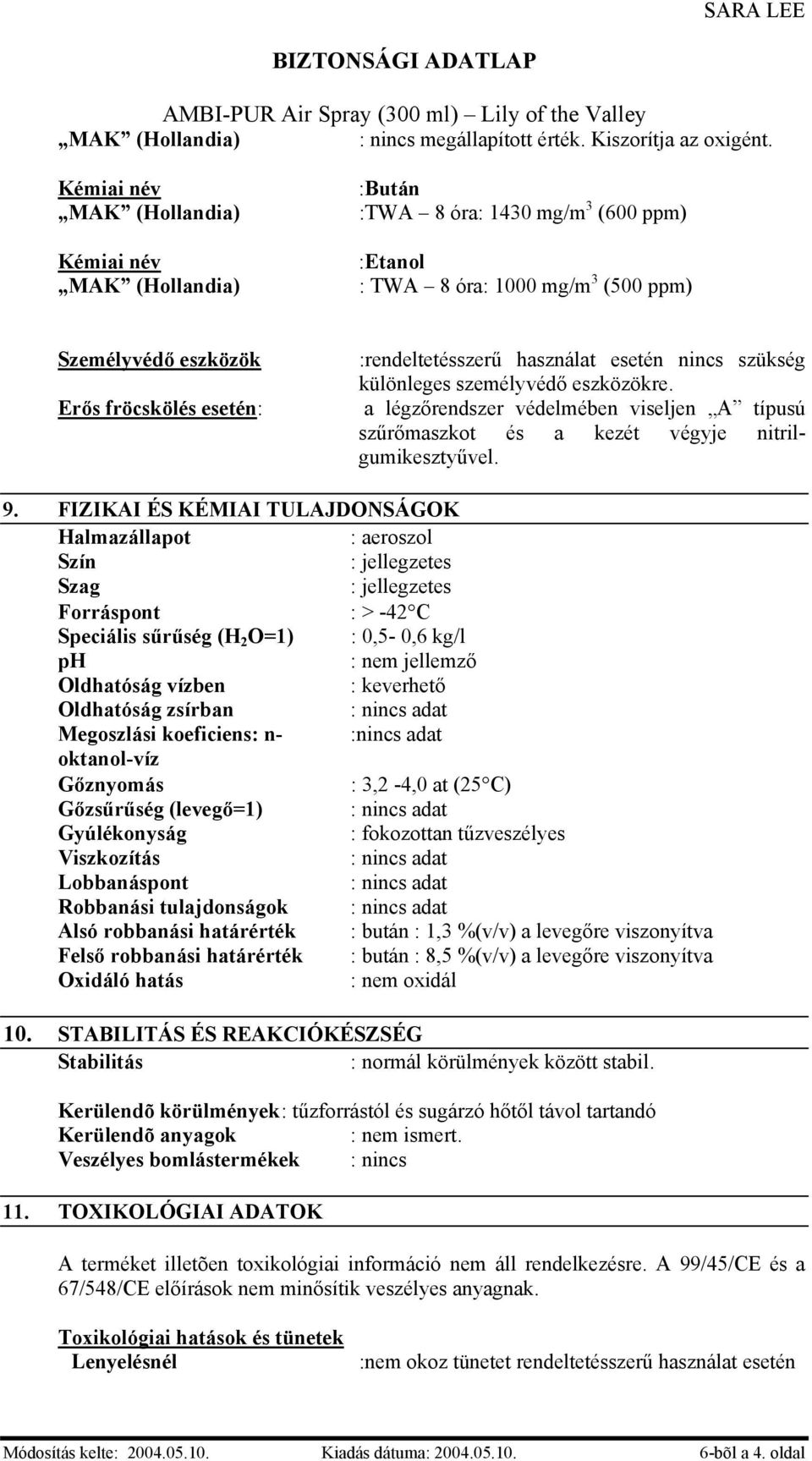 személyvédő eszközökre. a légzőrendszer védelmében viseljen A típusú szűrőmaszkot és a kezét végyje nitrilgumikesztyűvel. 9.