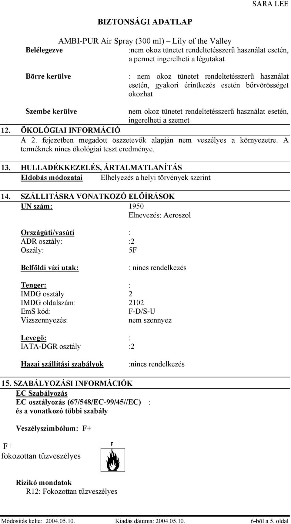 13. HULLADÉKKEZELÉS, ÁRTALMATLANÍTÁS Eldobás módozatai Elhelyezés a helyi törvények szerint 14.