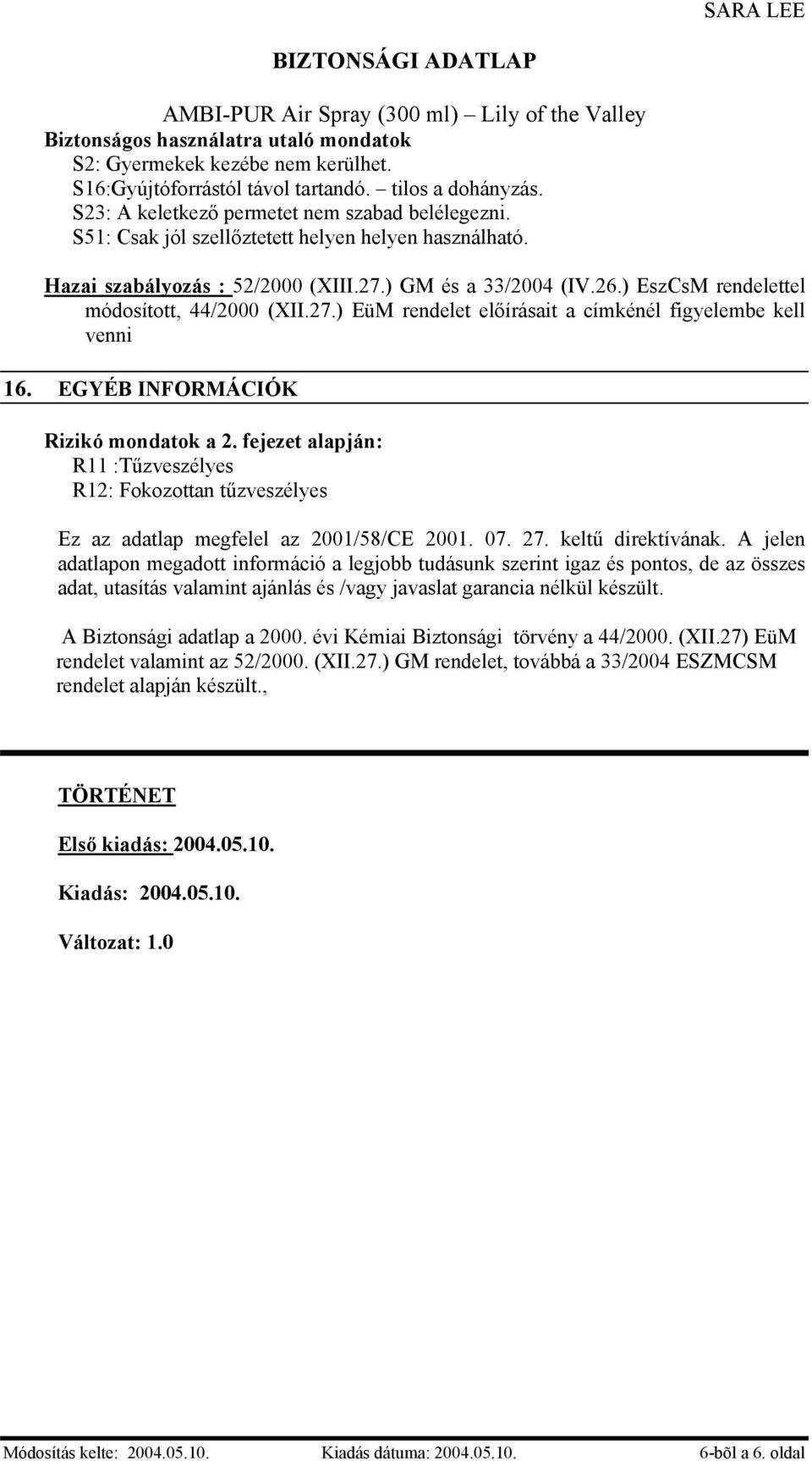 EGYÉB INFORMÁCIÓK Rizikó mondatok a 2. fejezet alapján: R11 :Tűzveszélyes R12: Fokozottan tűzveszélyes Ez az adatlap megfelel az 2001/58/CE 2001. 07. 27. keltű direktívának.