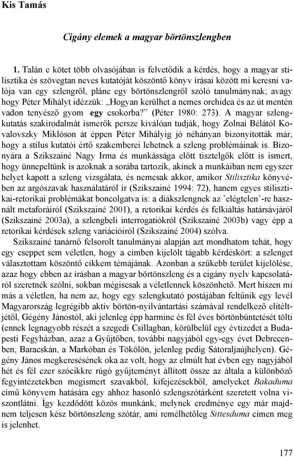 börtönszlengről szóló tanulmánynak; avagy hogy Péter Mihályt idézzük: Hogyan kerülhet a nemes orchidea és az út mentén vadon tenyésző gyom egy csokorba? (Péter 1980: 273).