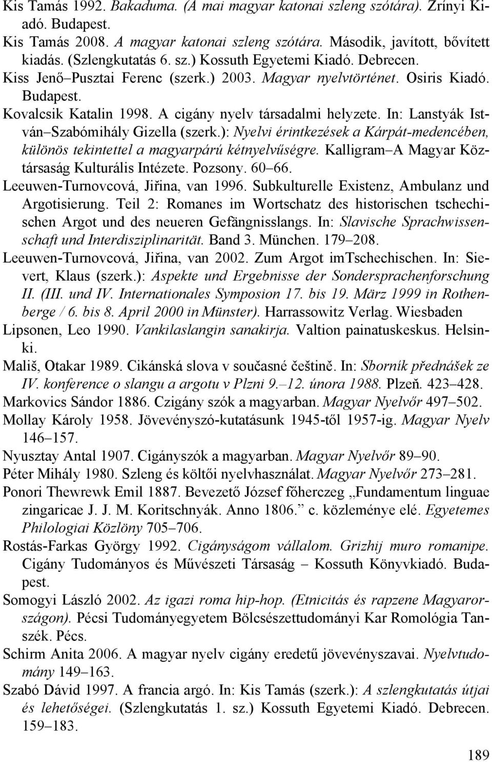 In: Lanstyák István Szabómihály Gizella (szerk.): Nyelvi érintkezések a Kárpát-medencében, különös tekintettel a magyarpárú kétnyelvűségre. Kalligram A Magyar Köztársaság Kulturális Intézete. Pozsony.