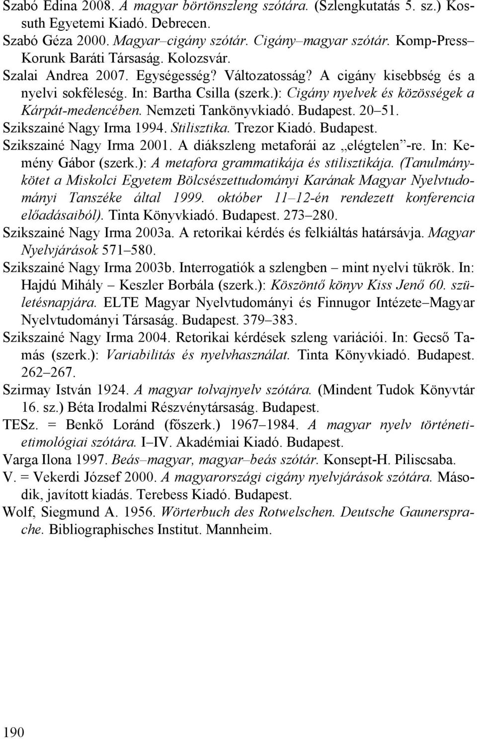 ): Cigány nyelvek és közösségek a Kárpát-medencében. Nemzeti Tankönyvkiadó. Budapest. 20 51. Szikszainé Nagy Irma 1994. Stilisztika. Trezor Kiadó. Budapest. Szikszainé Nagy Irma 2001.