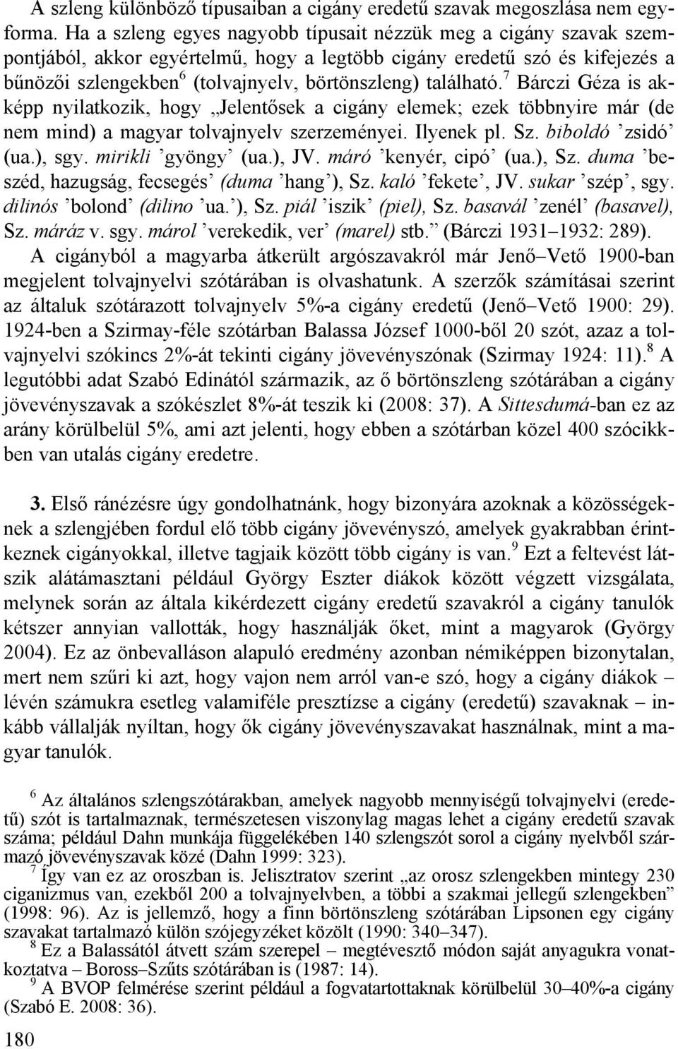 található. 7 Bárczi Géza is akképp nyilatkozik, hogy Jelentősek a cigány elemek; ezek többnyire már (de nem mind) a magyar tolvajnyelv szerzeményei. Ilyenek pl. Sz. biboldó zsidó (ua.), sgy.