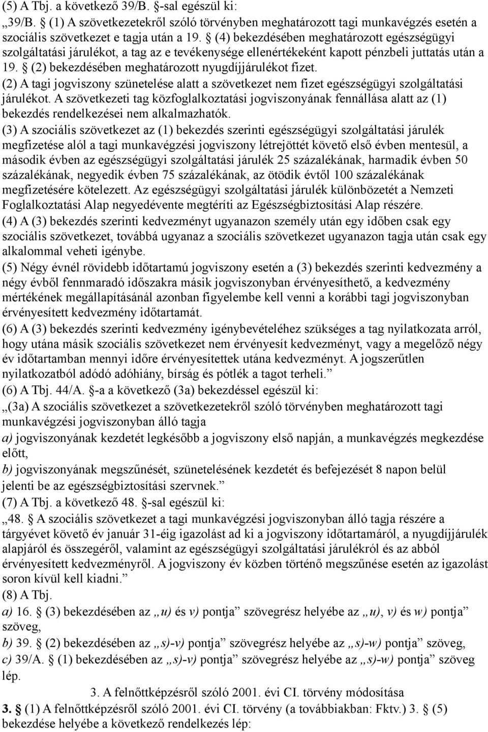 (2) A tagi jogviszony szünetelése alatt a szövetkezet nem fizet egészségügyi szolgáltatási járulékot.