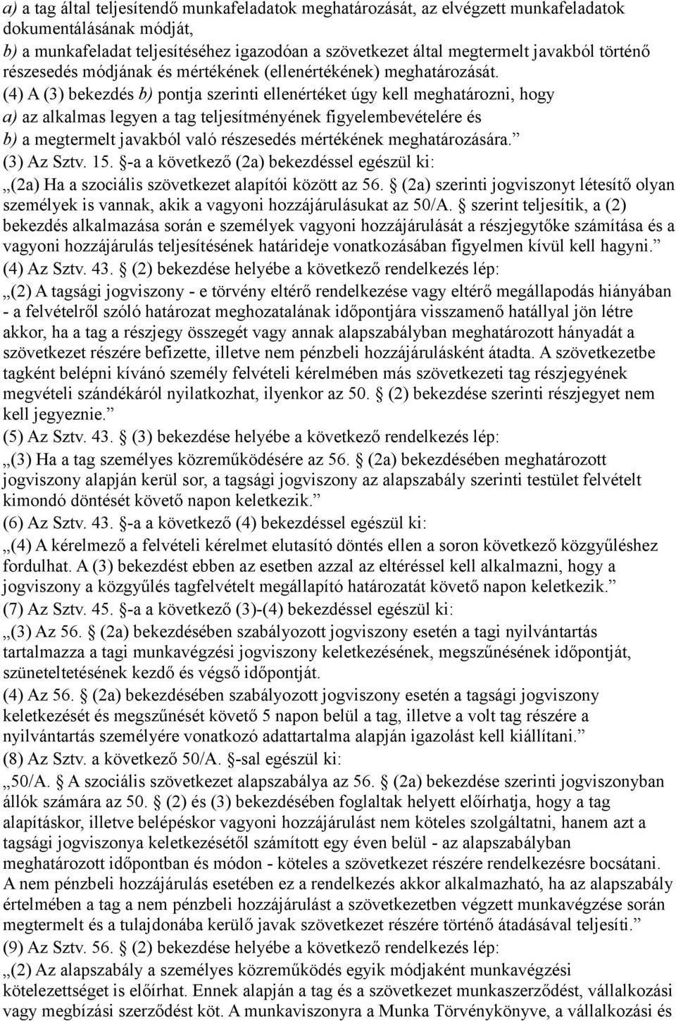 (4) A (3) bekezdés b) pontja szerinti ellenértéket úgy kell meghatározni, hogy a) az alkalmas legyen a tag teljesítményének figyelembevételére és b) a megtermelt javakból való részesedés mértékének