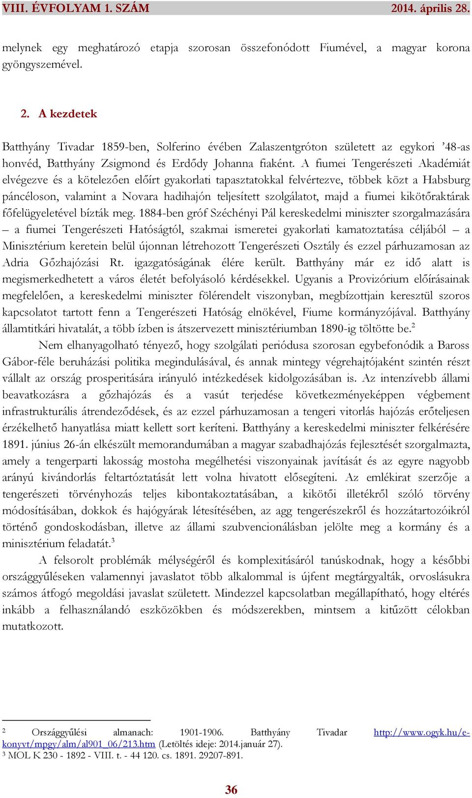 A fiumei Tengerészeti Akadémiát elvégezve és a kötelezően előírt gyakorlati tapasztatokkal felvértezve, többek közt a Habsburg páncéloson, valamint a Novara hadihajón teljesített szolgálatot, majd a