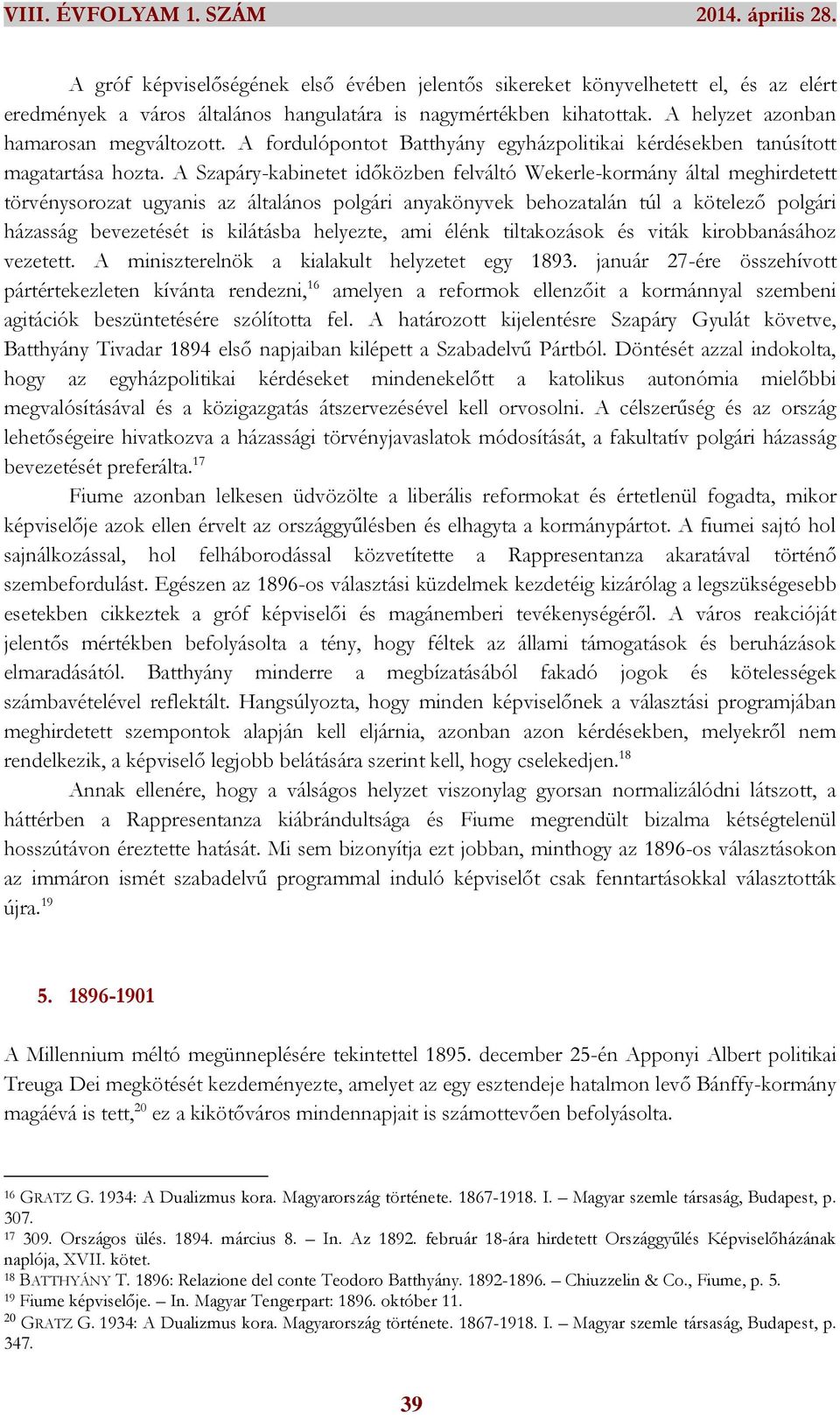 A Szapáry-kabinetet időközben felváltó Wekerle-kormány által meghirdetett törvénysorozat ugyanis az általános polgári anyakönyvek behozatalán túl a kötelező polgári házasság bevezetését is kilátásba