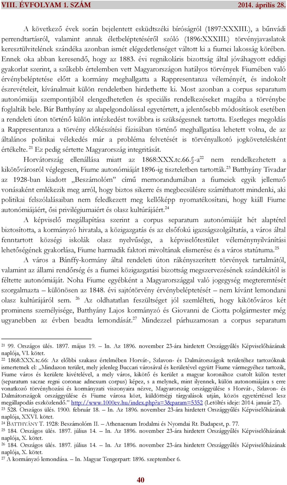 évi regnikoláris bizottság által jóváhagyott eddigi gyakorlat szerint, a szűkebb értelemben vett Magyarországon hatályos törvények Fiumében való érvénybeléptetése előtt a kormány meghallgatta a