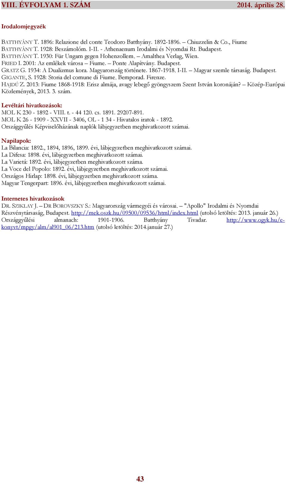 1867-1918. I-II. Magyar szemle társaság. Budapest. GIGANTE, S. 1928: Storia del comune di Fiume. Bemporad. Firenze. HAJDÚ Z.