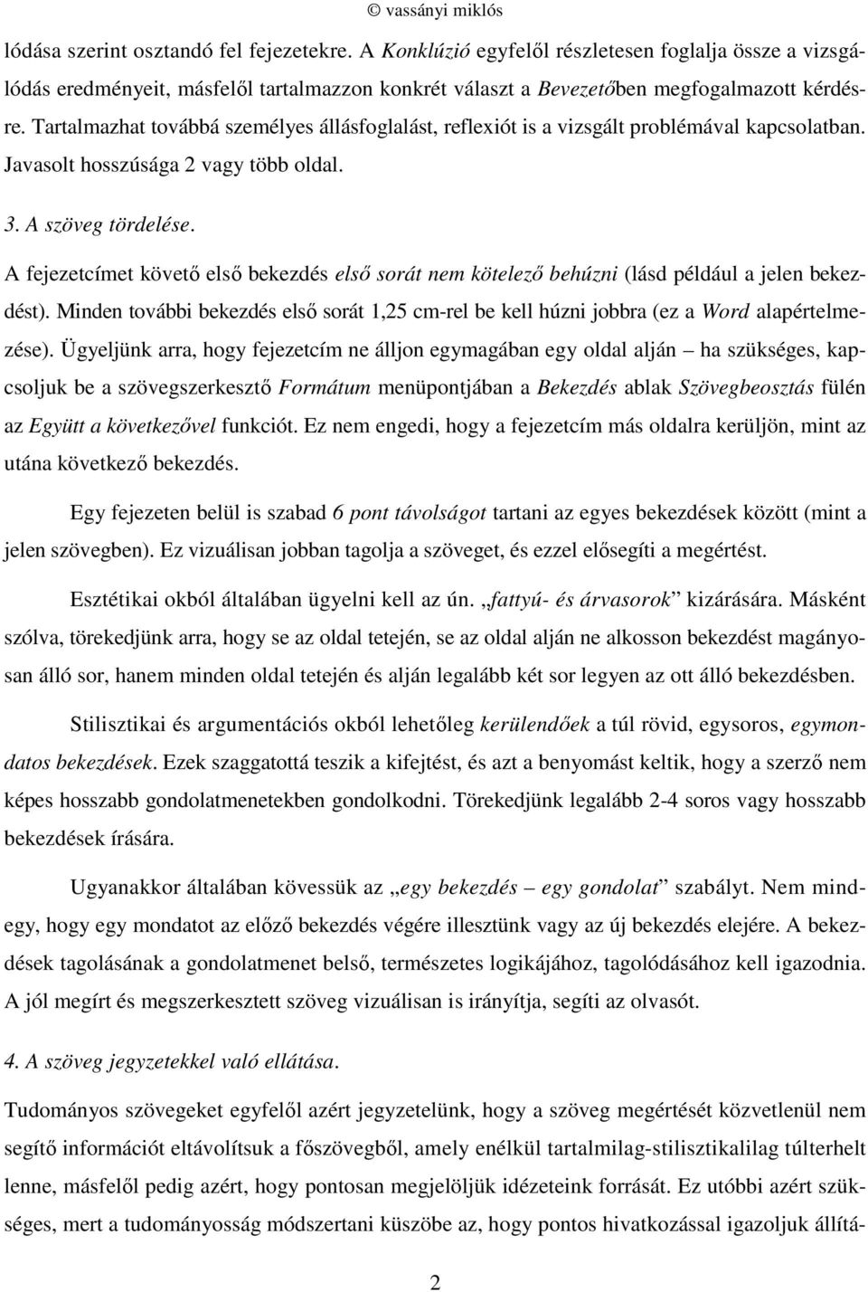 A fejezetcímet követő első bekezdés első sorát nem kötelező behúzni (lásd például a jelen bekezdést). Minden további bekezdés első sorát 1,25 cm-rel be kell húzni jobbra (ez a Word alapértelmezése).