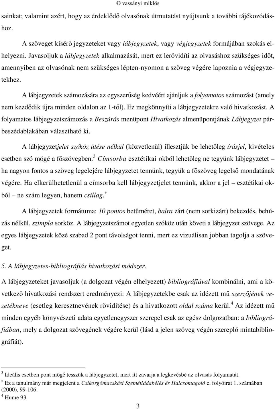 A lábjegyzetek számozására az egyszerűség kedvéért ajánljuk a folyamatos számozást (amely nem kezdődik újra minden oldalon az 1-től). Ez megkönnyíti a lábjegyzetekre való hivatkozást.