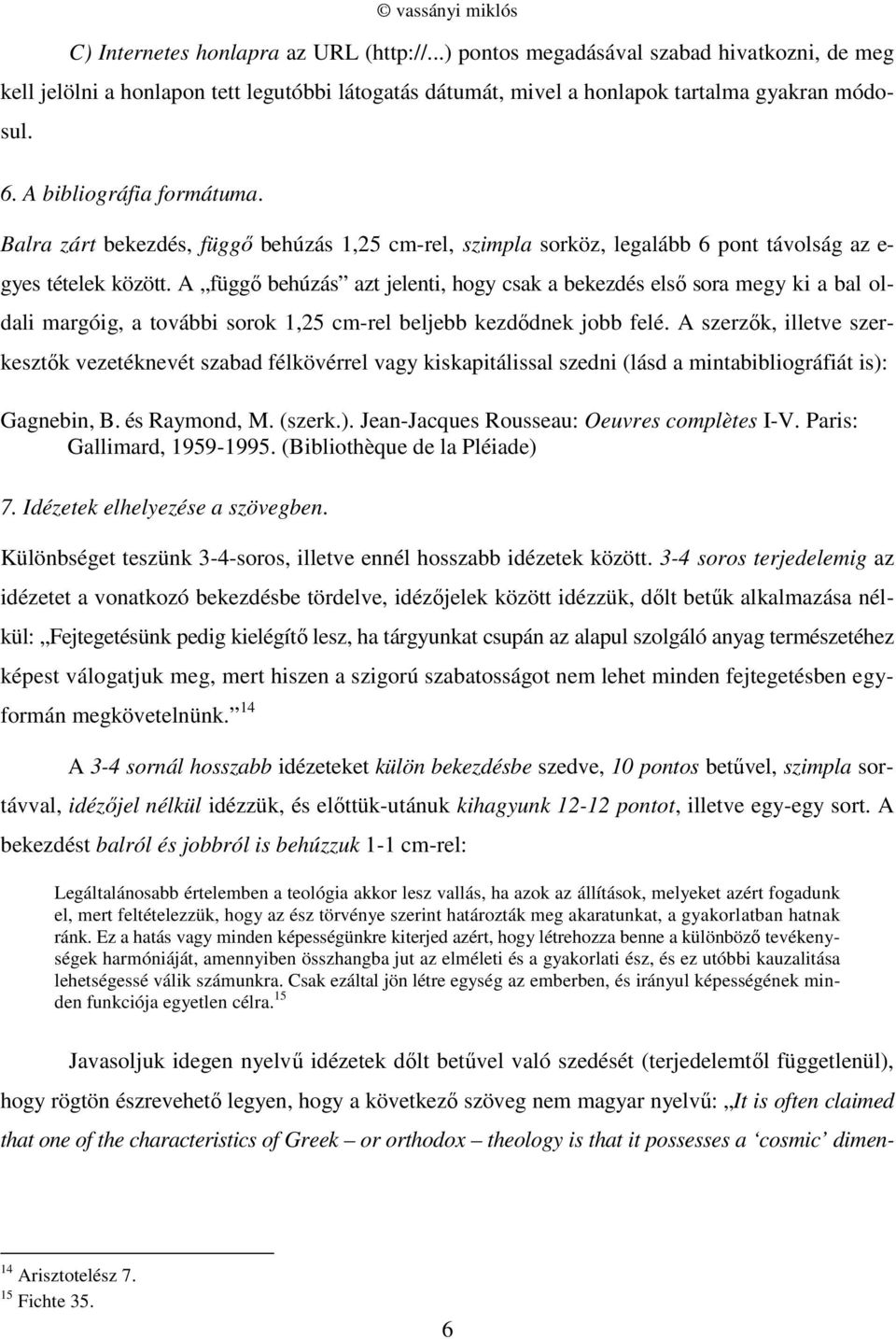 A függő behúzás azt jelenti, hogy csak a bekezdés első sora megy ki a bal oldali margóig, a további sorok 1,25 cm-rel beljebb kezdődnek jobb felé.