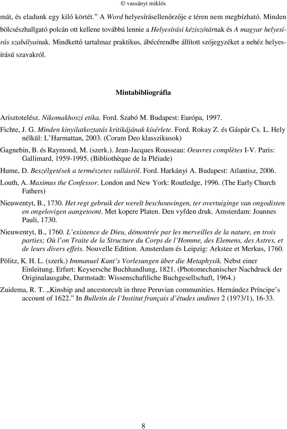 Mindkettő tartalmaz praktikus, ábécérendbe állított szójegyzéket a nehéz helyesírású szavakról. Mintabibliográfia Arisztotelész. Nikomakhoszi etika. Ford. Szabó M. Budapest: Európa, 1997. Fichte, J.