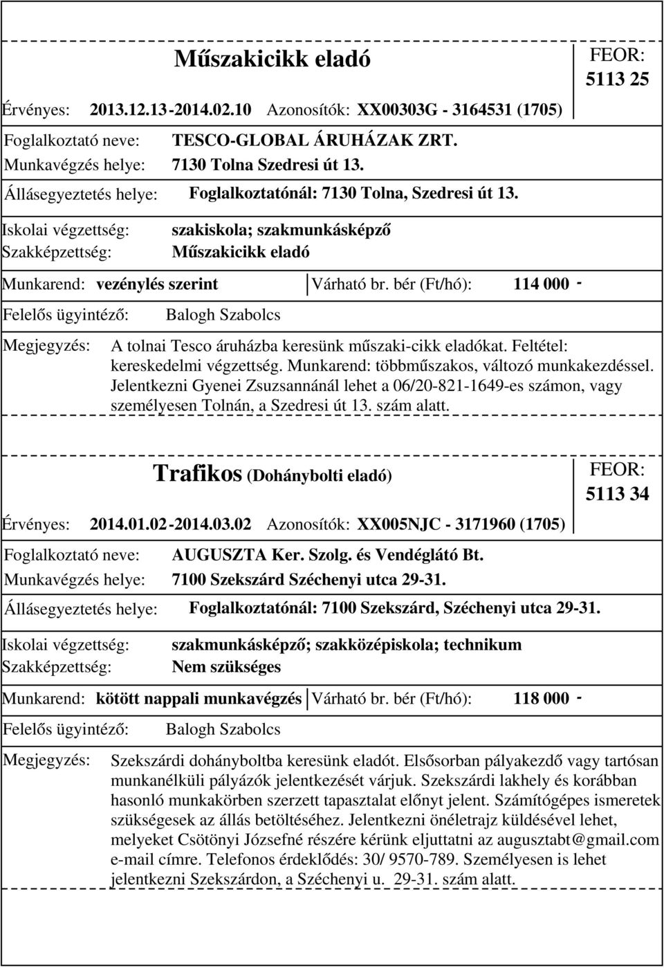 bér (Ft/hó): 114 000 - A tolnai Tesco áruházba keresünk műszaki-cikk eladókat. Feltétel: kereskedelmi végzettség. Munkarend: többműszakos, változó munkakezdéssel.