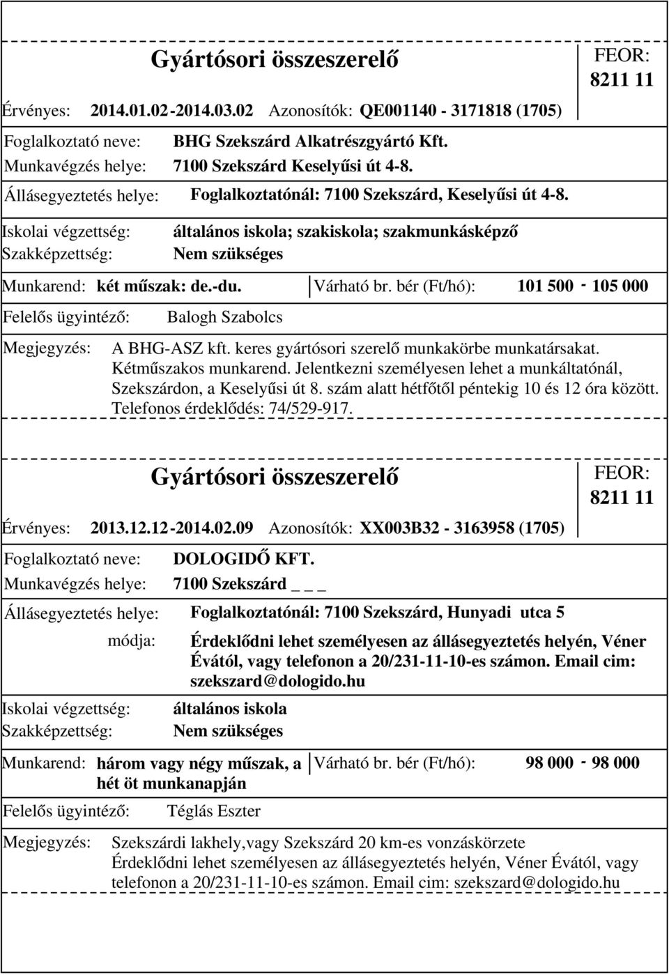 bér (Ft/hó): 101 500-105 000 általános iskola; szakiskola; szakmunkásképző A BHG-ASZ kft. keres gyártósori szerelő munkakörbe munkatársakat. Kétműszakos munkarend.