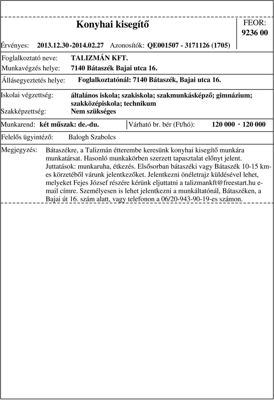 bér (Ft/hó): 120 000-120 000 általános iskola; szakiskola; szakmunkásképző; gimnázium; szakközépiskola; technikum Bátaszékre, a Talizmán étterembe keresünk konyhai kisegítő munkára munkatársat.