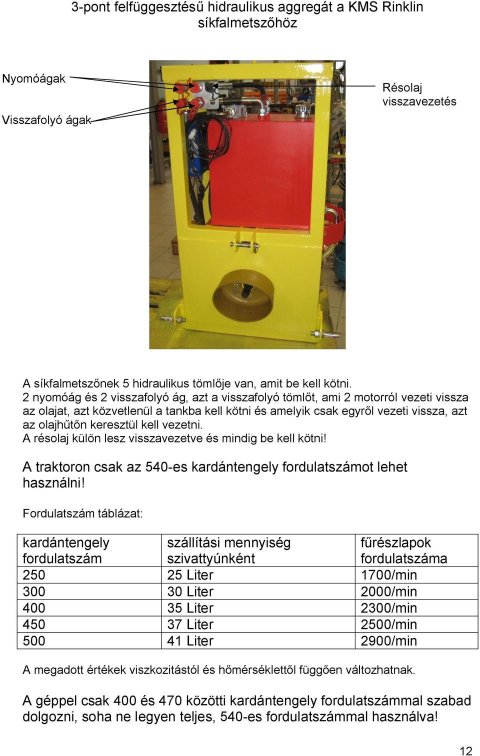 kell vezetni. A résolaj külön lesz visszavezetve és mindig be kell kötni! A traktoron csak az 540-es kardántengely fordulatszámot lehet használni!