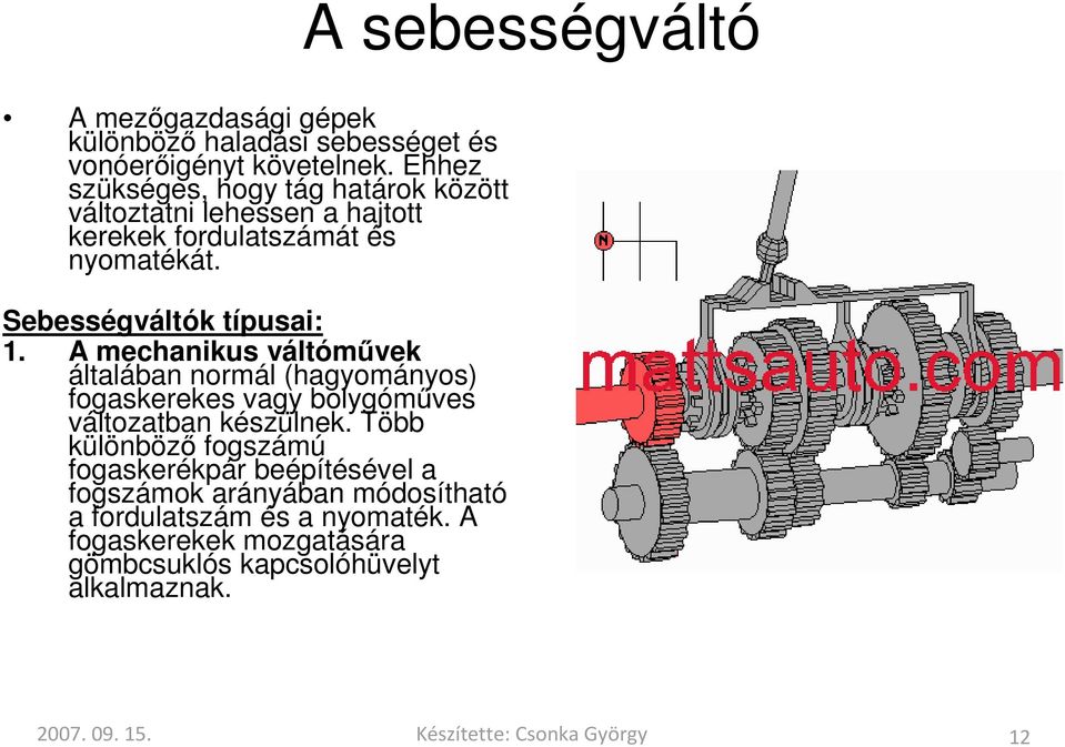 A mechanikus váltóművek általában normál (hagyományos) fogaskerekes vagy bolygóműves változatban készülnek.