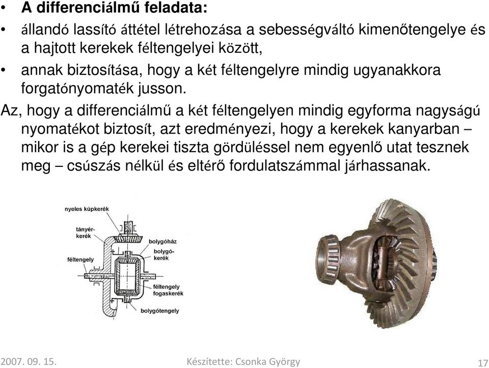 Az, hogy a differenciálmű a két féltengelyen mindig egyforma nagyságú nyomatékot biztosít, azt eredményezi, hogy a kerekek