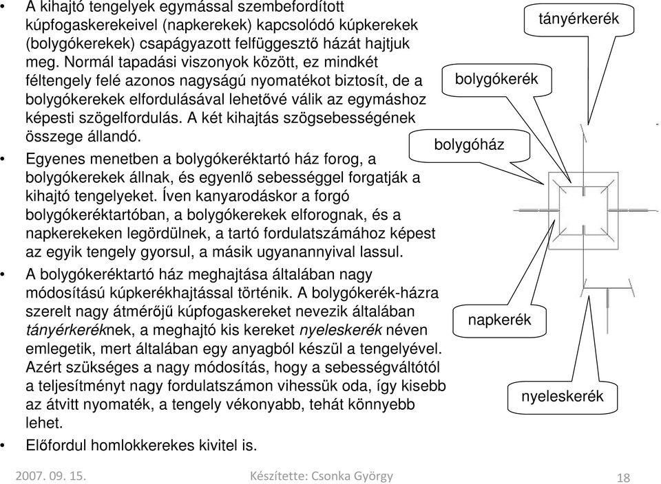 A két kihajtás szögsebességének összege állandó. Egyenes menetben a bolygókeréktartó ház forog, a bolygókerekek állnak, és egyenlő sebességgel forgatják a kihajtó tengelyeket.