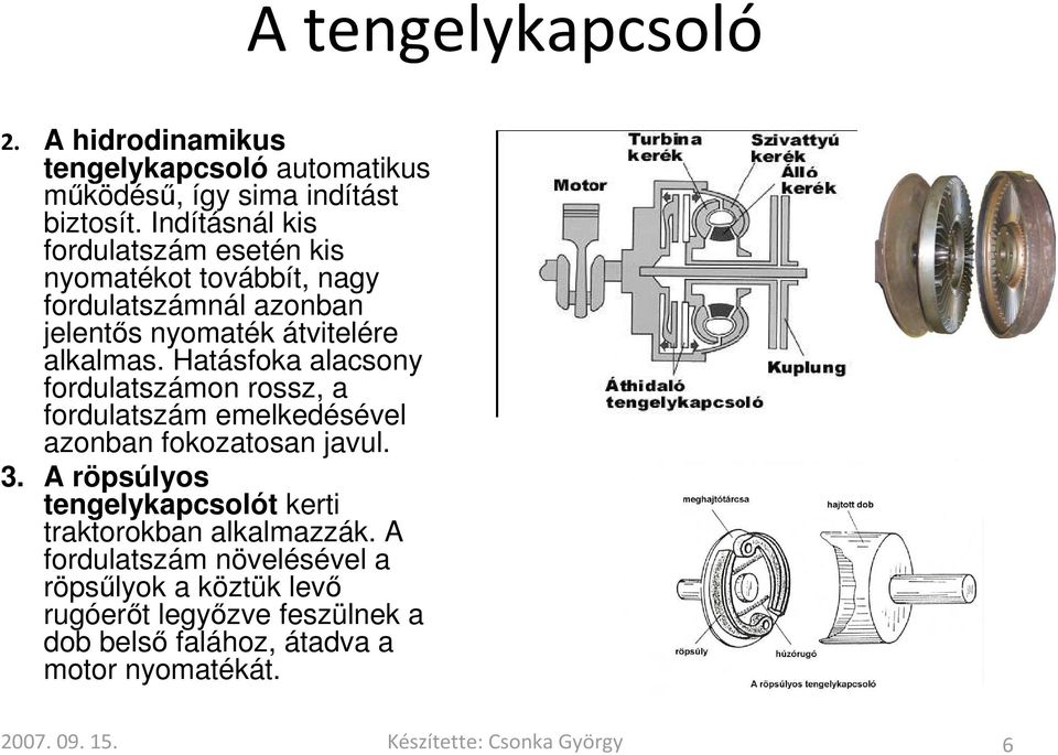 Hatásfoka alacsony fordulatszámon rossz, a fordulatszám emelkedésével azonban fokozatosan javul. 3.