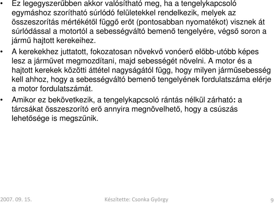 A kerekekhez juttatott, fokozatosan növekvő vonóerő előbb-utóbb képes lesz a járművet megmozdítani, majd sebességét növelni.