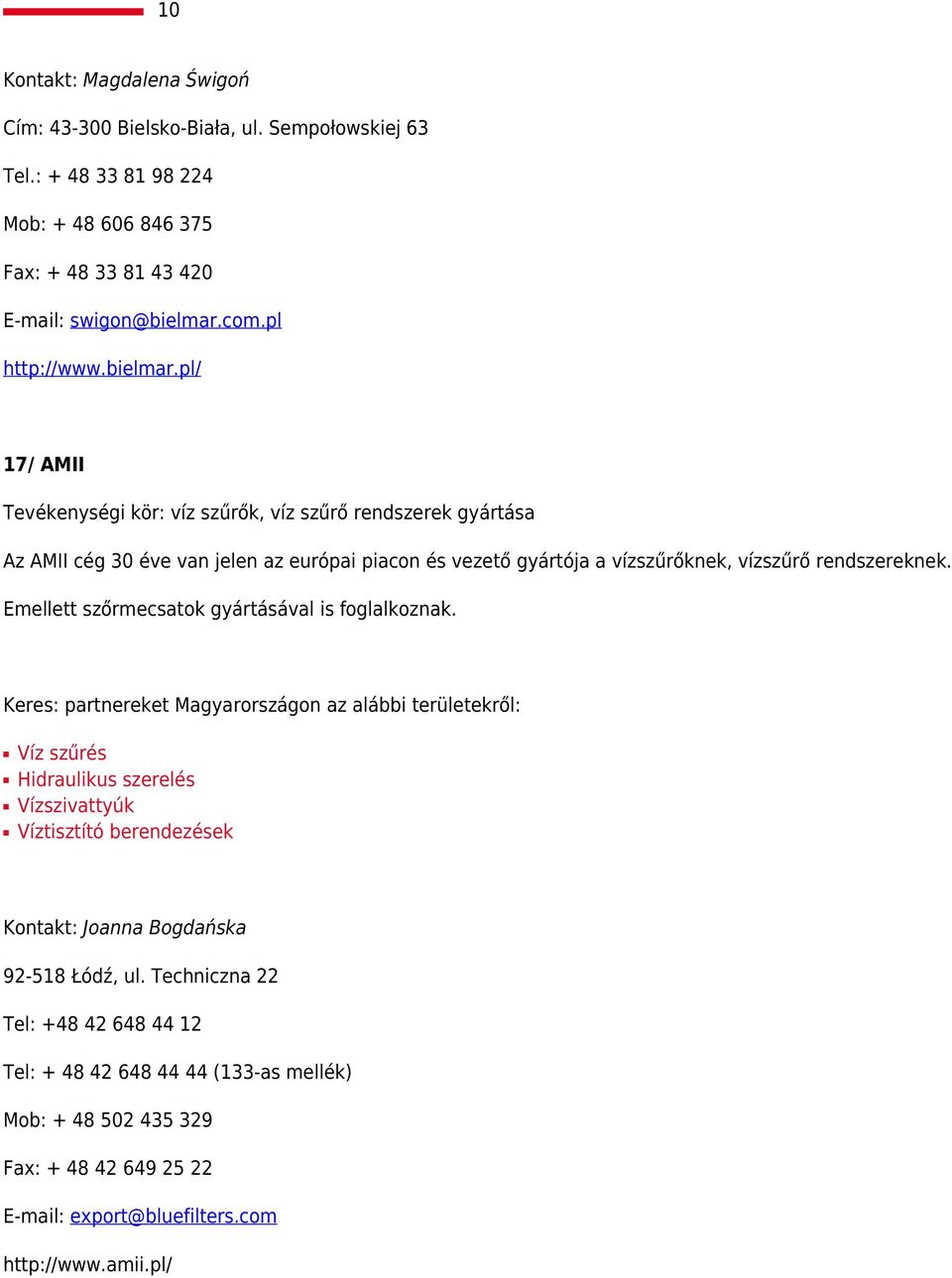 Emellett szőrmecsatok gyártásával is foglalkoznak.