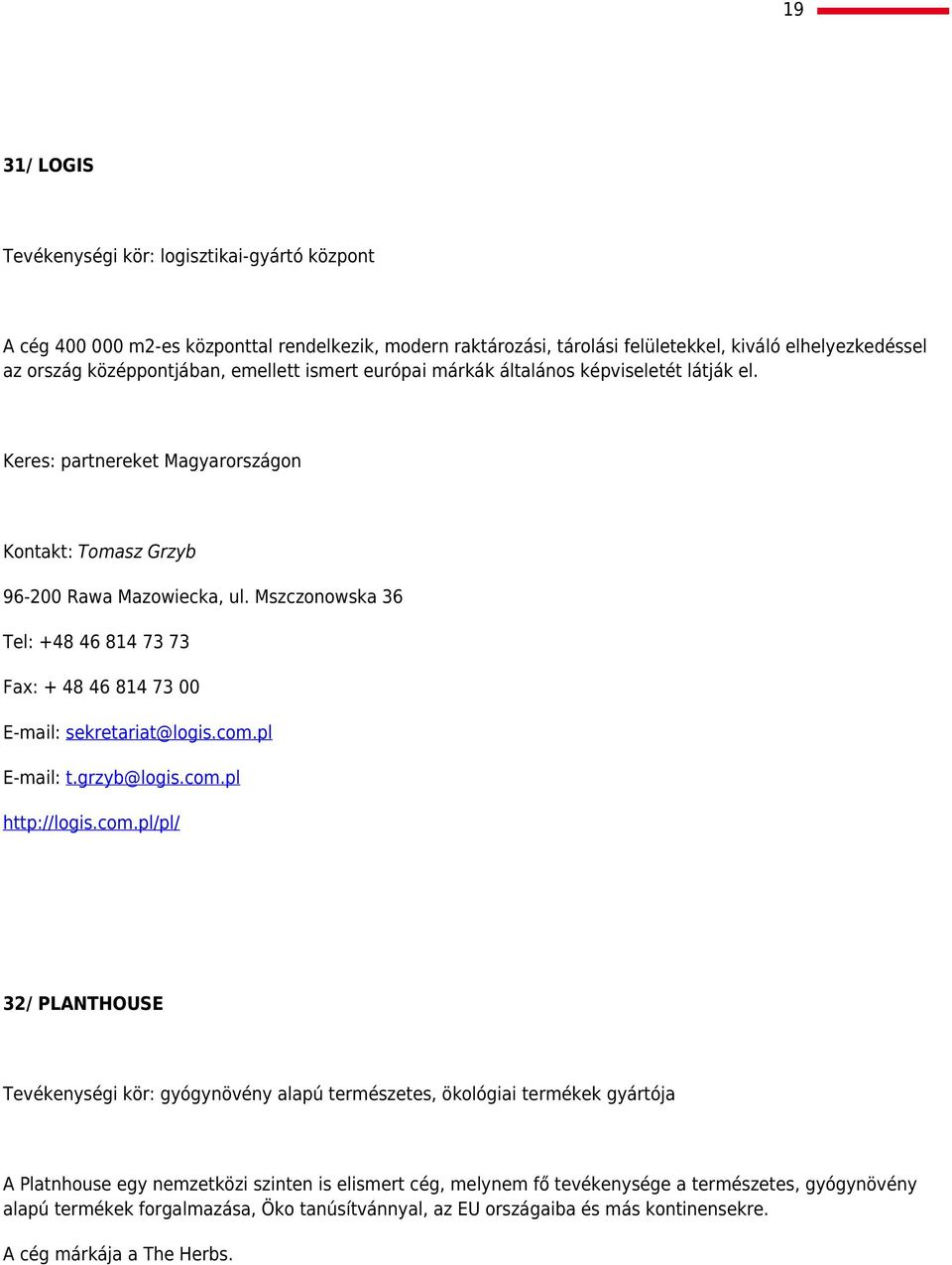 Mszczonowska 36 Tel: +48 46 814 73 73 Fax: + 48 46 814 73 00 E-mail: sekretariat@logis.com.