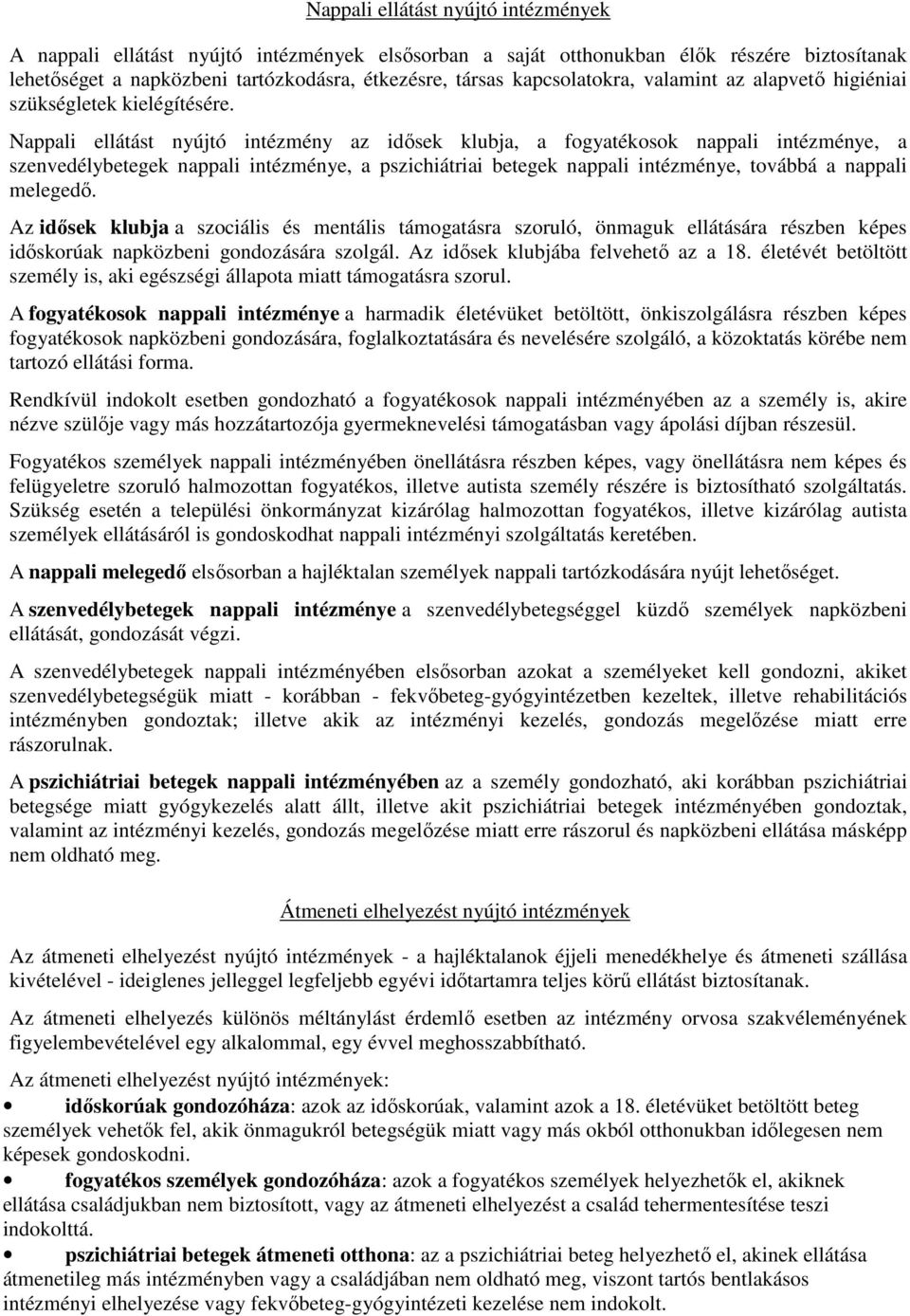 Nappali ellátást nyújtó intézmény az idősek klubja, a fogyatékosok nappali intézménye, a szenvedélybetegek nappali intézménye, a pszichiátriai betegek nappali intézménye, továbbá a nappali melegedő.