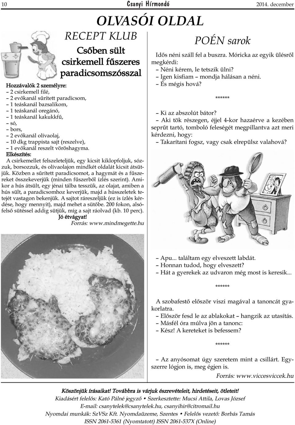 oregánó, 1 teáskanál kakukkfű, só, bors, 2 evőkanál olívaolaj, 10 dkg trappista sajt (reszelve), 1 evőkanál reszelt vöröshagyma.