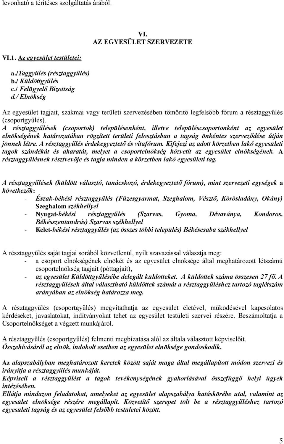 A résztaggyűlések (csoportok) településenként, illetve településcsoportonként az egyesület elnökségének határozatában rögzített területi felosztásban a tagság önkéntes szerveződése útján jönnek létre.