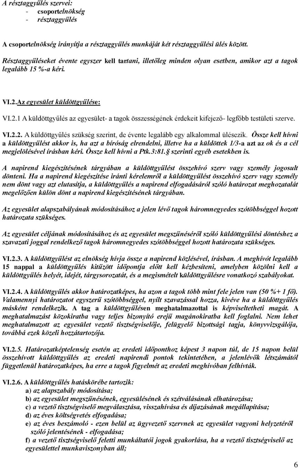 Az egyesület küldöttgyűlése: VI.2.1 A küldöttgyűlés az egyesület- a tagok összességének érdekeit kifejező- legfőbb testületi szerve. VI.2.2. A küldöttgyűlés szükség szerint, de évente legalább egy alkalommal ülésezik.