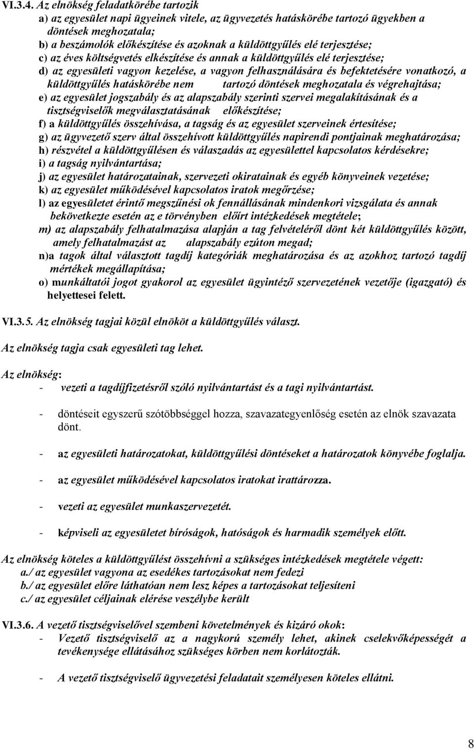 terjesztése; c) az éves költségvetés elkészítése és annak a küldöttgyűlés elé terjesztése; d) az egyesületi vagyon kezelése, a vagyon felhasználására és befektetésére vonatkozó, a küldöttgyűlés