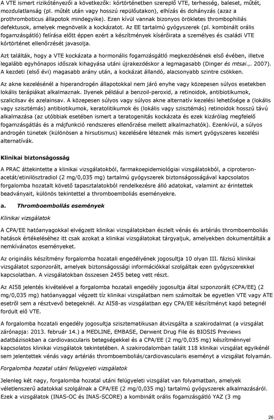 Ezen kívül vannak bizonyos örökletes thrombophiliás defektusok, amelyek megnövelik a kockázatot. Az EE tartalmú gyógyszerek (pl.